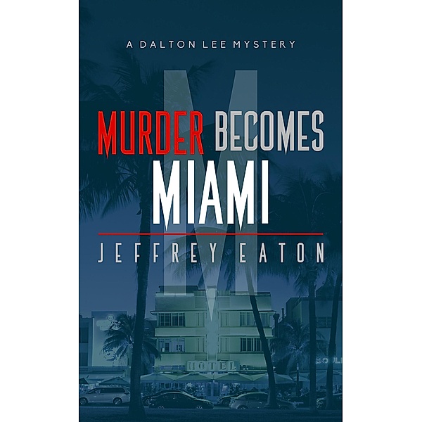 Murder Becomes Miami (A Dalton Lee Mystery, #2) / A Dalton Lee Mystery, Jeffrey Eaton