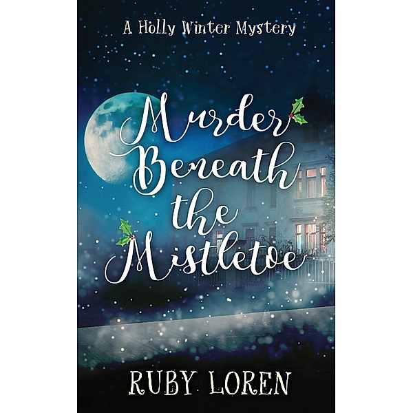 Murder Beneath The Mistletoe (Holly Winter Cozy Mystery Series, #3), Ruby Loren