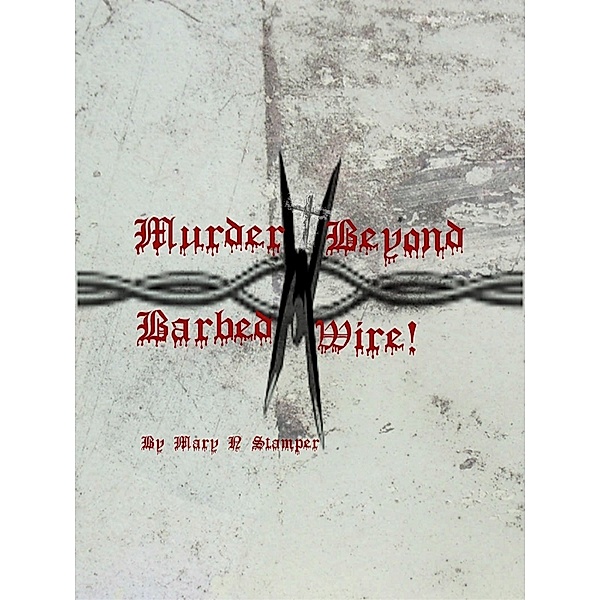 Murder Beyond Barbed Wire, Mary N Stamper