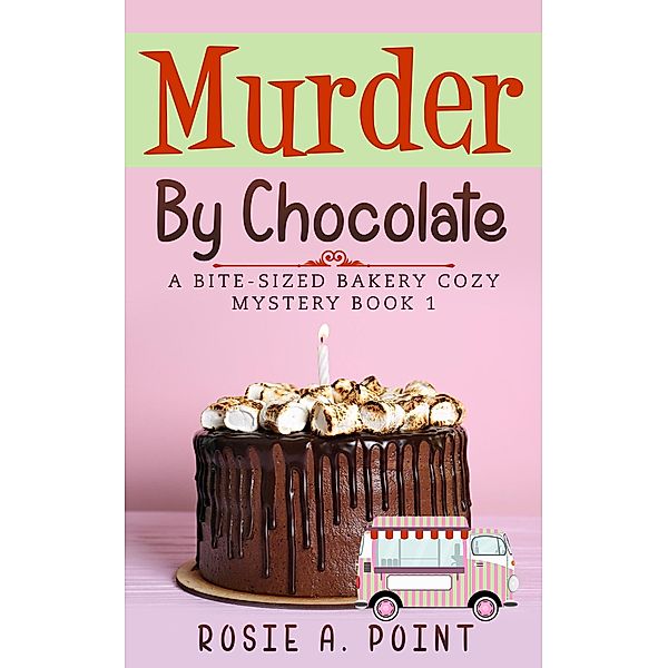 Murder By Chocolate (A Bite-sized Bakery Cozy Mystery, #1) / A Bite-sized Bakery Cozy Mystery, Rosie A. Point