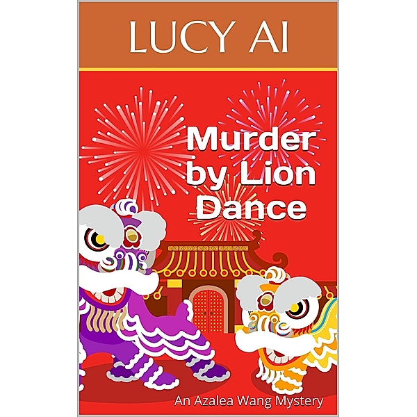 Murder by Lion Dance (Azalea Wang Mysteries, #3) / Azalea Wang Mysteries, Lucy Ai