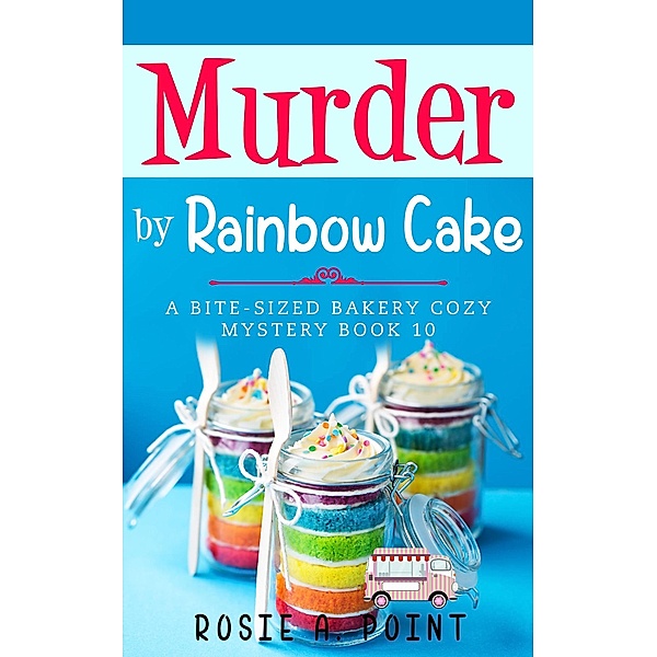 Murder by Rainbow Cake (A Bite-sized Bakery Cozy Mystery, #10) / A Bite-sized Bakery Cozy Mystery, Rosie A. Point