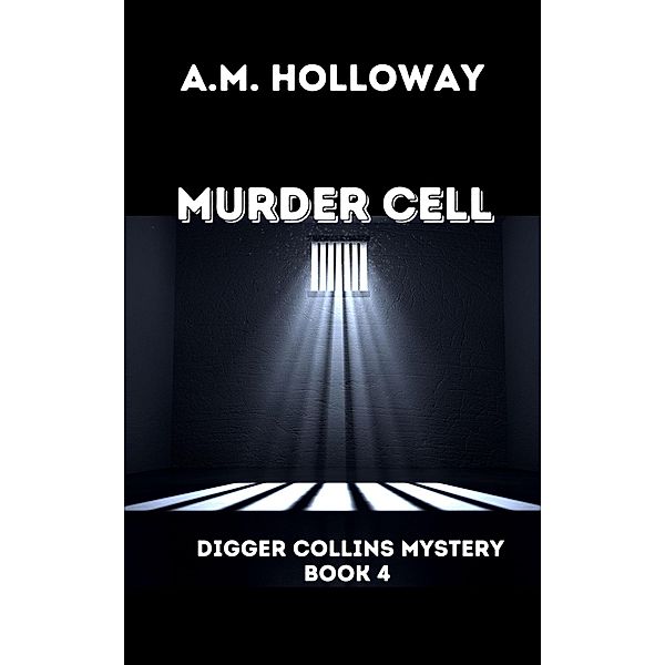 Murder Cell (Digger Collins Mysteries, #4) / Digger Collins Mysteries, A. M. Holloway