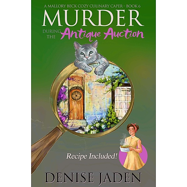 Murder during the Antique Auction (Mallory Beck Cozy Culinary Capers, #6) / Mallory Beck Cozy Culinary Capers, Denise Jaden