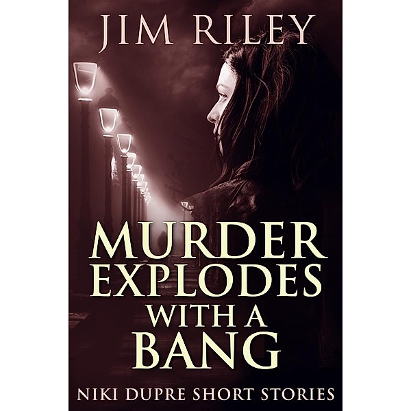 Murder Explodes With A Bang / Niki Dupre Short Stories Bd.4, Jim Riley
