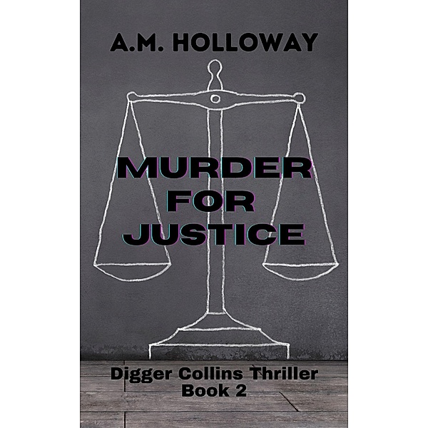 Murder for Justice (Digger Collins Mysteries, #2) / Digger Collins Mysteries, A. M. Holloway