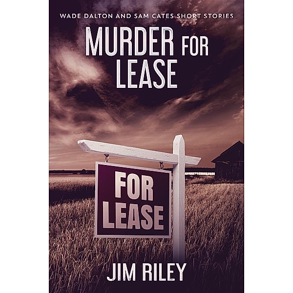 Murder For Lease / Wade Dalton and Sam Cates Short Stories Bd.3, Jim Riley