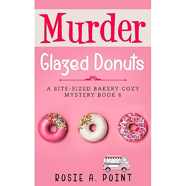 Murder Glazed Donuts (A Bite-sized Bakery Cozy Mystery, #6) / A Bite-sized Bakery Cozy Mystery, Rosie A. Point