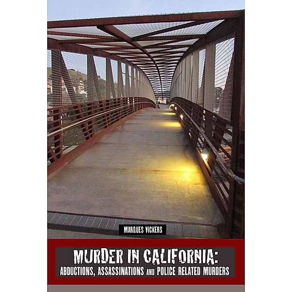 Murder in California: Abductions, Assassinations and Police Related Murders, Marques Vickers
