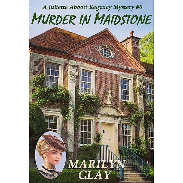 Murder In Maidstone (A Juliette Abbott Regency Mystery, #6) / A Juliette Abbott Regency Mystery, Marilyn Clay