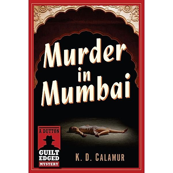 Murder in Mumbai / A Dutton Guilt Edged Mystery, K. D. Calamur