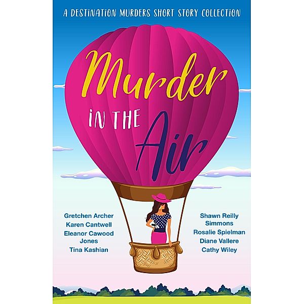 Murder in the Air (A Destination Murders Short Story Collection, #4) / A Destination Murders Short Story Collection, Cathy Wiley, Eleanor Cawood Jones, Gretchen Archer, Karen Cantwell, Shawn Reilly Simmons, Tina Kashian, Diane Vallere, Rosalie Spielman