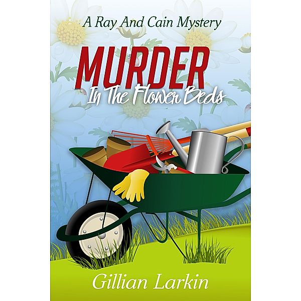 Murder In The Flower Beds (Ray And Cain Mysteries, #1) / Ray And Cain Mysteries, Gillian Larkin