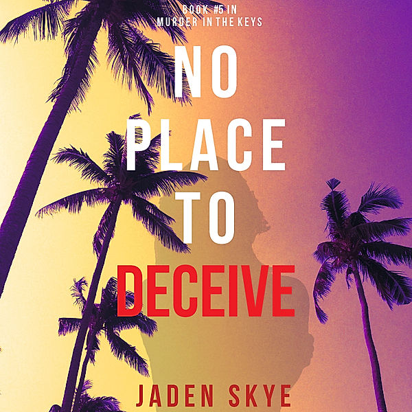 Murder in the Keys - 5 - No Place to Deceive (Murder in the Keys—Book #5), Jaden Skye