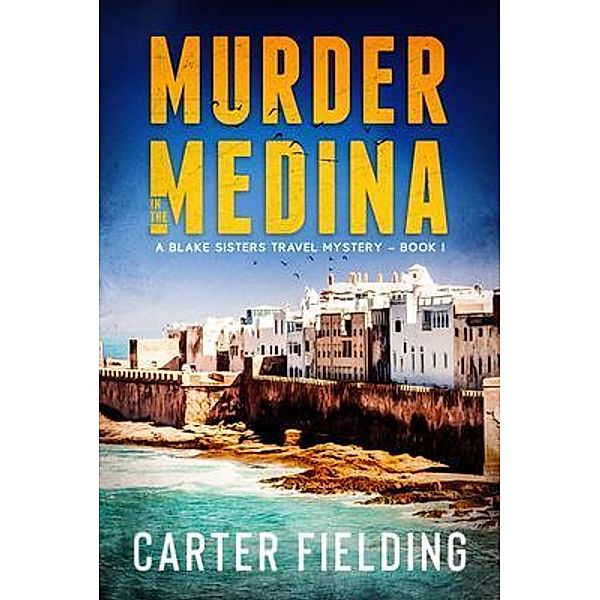 Murder in the Medina / Blake Sisters Travel Mysteries Bd.1, Carter Fielding