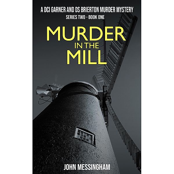 Murder in the Mill (DCI Garner and DS Brierton Series 2, #1) / DCI Garner and DS Brierton Series 2, John Messingham