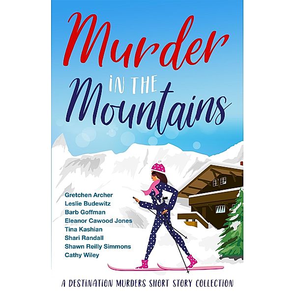 Murder in the Mountains (Destination Murders, #2) / Destination Murders, Cathy Wiley, Leslie Budewitz, Gretchen Archer, Barb Goffman, Eleanor Cawood Jones, Tina Kashian, Shari Randall, Shawn Reilly Simmons