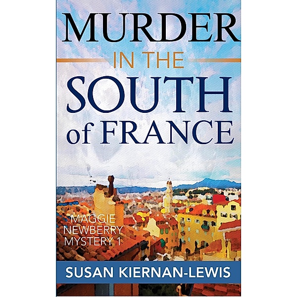 Murder in the South of France (The Maggie Newberry Mysteries, #1) / The Maggie Newberry Mysteries, Susan Kiernan-Lewis
