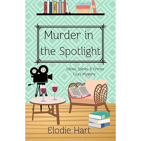 Murder in the Spotlight (Wines, Spines, & Crimes Book Club Cozy Mysteries, #7) / Wines, Spines, & Crimes Book Club Cozy Mysteries, Elodie Hart