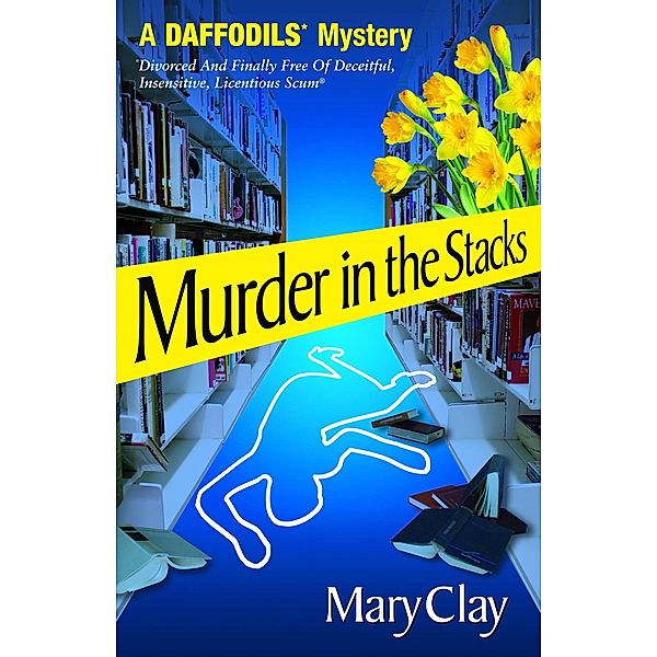 Murder in the Stacks (A DAFFODILS Mystery) / DAFFODILS* Mystery (Divorced And Finally Free Of Deceitful, Insensitive, Licentious Scum®), Mary Clay