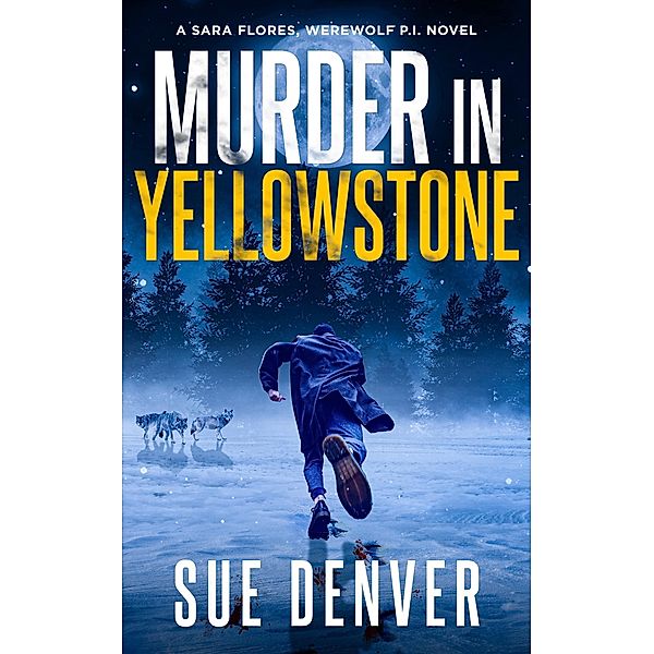 Murder in Yellowstone (Sara Flores, Werewolf P.I., #3) / Sara Flores, Werewolf P.I., Sue Denver