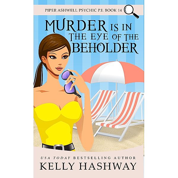 Murder Is In the Eye of the Beholder (Piper Ashwell Psychic P.I. Book 14), Kelly Hashway