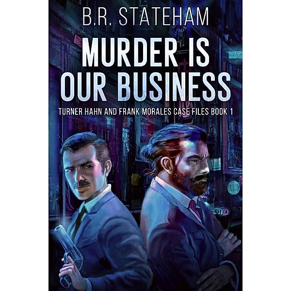 Murder is Our Business / Turner Hahn And Frank Morales Case Files Bd.1, B. R. Stateham