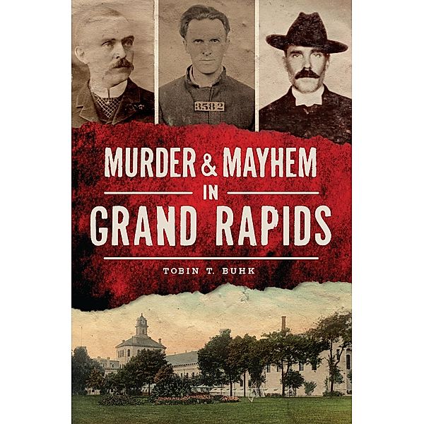 Murder & Mayhem in Grand Rapids, Tobin T. Buhk