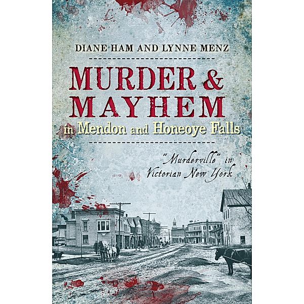Murder & Mayhem in Mendon and Honeoye Falls, Diane Ham, Lynne Menz