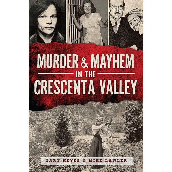 Murder & Mayhem in the Crescenta Valley, Gary Keyes