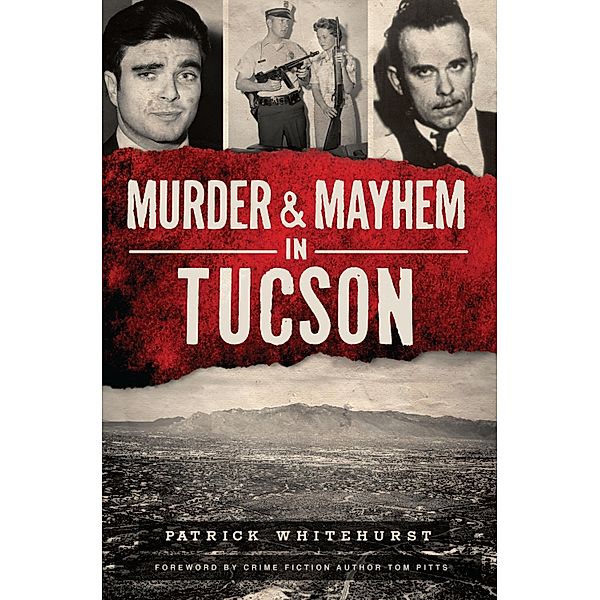Murder & Mayhem in Tucson / The History Press, Patrick Whitehurst