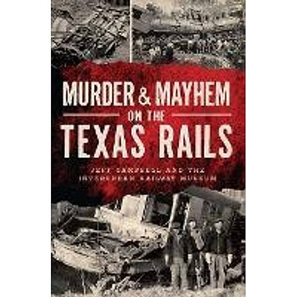 Murder & Mayhem on the Texas Rails, Jeff Campbell, Interurban Railway Museum