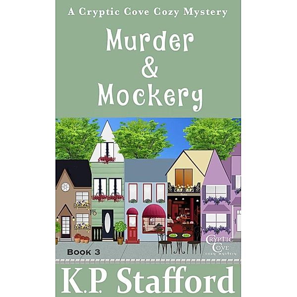 Murder & Mockery (Cryptic Cove Cozy Mystery Series Book 3) / Cryptic Cove Cozy Mystery Series, K. P. Stafford