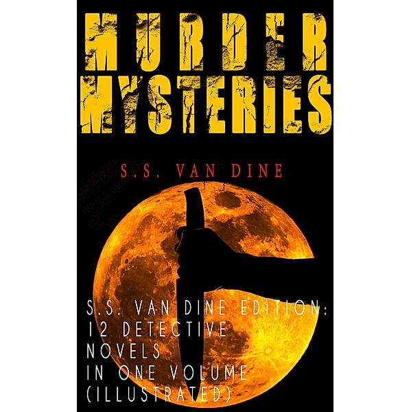 MURDER MYSTERIES - S.S. Van Dine Edition: 12 Detective Novels in One Volume (Illustrated), S. S. van Dine