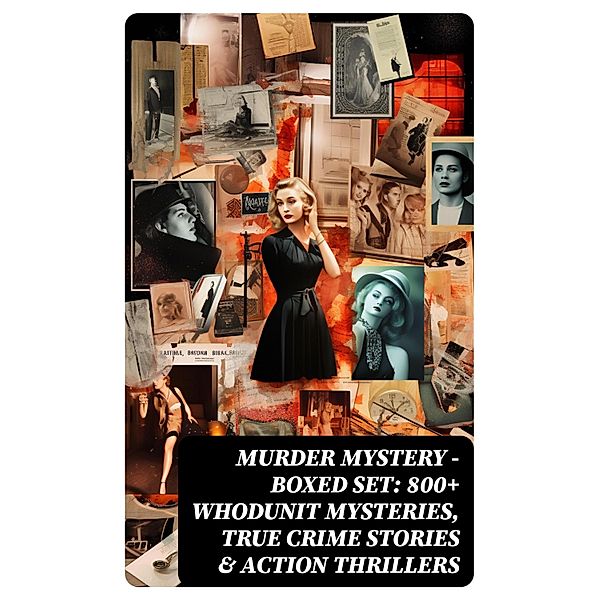 Murder Mystery - Boxed Set: 800+ Whodunit Mysteries, True Crime Stories & Action Thrillers, Edgar Allan Poe, Ernest Bramah, Arthur Morrison, Cleveland Moffett, Marie Belloc Lowndes, Ambrose Bierce, Wilkie Collins, Thomas W. Hanshew, Allan Pinkerton, James Hay, Edgar Wallace, Anna Katharine Green, Frank Froest, Melville Davisson Post, Frederic Arnold Kummer, Richard Marsh, E. M. Delafield, Arthur J. Rees, E. Phillips Oppenheim, J. S. Fletcher, C. N. Williamson, A. M. Williamson, William Le Queux, R. Austin Freeman, A. E. W. Mason, E. W. Hornung, G. K. Chesterton, Frank L. Packard, Arthur B. Reeve, H. C. McNeile, Fred M. White, Anton Chekhov, Émile Gaboriau, Louis Tracy, Victor L. Whitechurch, Annie Haynes, ETHEL LINA WHITE, John R. Coryell, Rober Barr, Isabel Ostander, Anna Maynard Barbour, S. S. van Dine, Jackson Gregory, Carolyn Wells, Louis Joseph Vance, Arthur Cheney Train, Arthur Conan Doyle