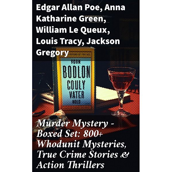 Murder Mystery - Boxed Set: 800+ Whodunit Mysteries, True Crime Stories & Action Thrillers, Edgar Allan Poe, Ernest Bramah, Arthur Morrison, Cleveland Moffett, Marie Belloc Lowndes, Ambrose Bierce, Wilkie Collins, Thomas W. Hanshew, Allan Pinkerton, James Hay, Edgar Wallace, Anna Katharine Green, Frank Froest, Melville Davisson Post, Frederic Arnold Kummer, Richard Marsh, E. M. Delafield, Arthur J. Rees, E. Phillips Oppenheim, J. S. Fletcher, C. N. Williamson, A. M. Williamson, William Le Queux, R. Austin Freeman, A. E. W. Mason, E. W. Hornung, G. K. Chesterton, Frank L. Packard, Arthur B. Reeve, H. C. McNeile, Fred M. White, Anton Chekhov, Émile Gaboriau, Louis Tracy, Victor L. Whitechurch, Annie Haynes, ETHEL LINA WHITE, John R. Coryell, Rober Barr, Isabel Ostander, Anna Maynard Barbour, S. S. van Dine, Jackson Gregory, Carolyn Wells, Louis Joseph Vance, Arthur Cheney Train, Arthur Conan Doyle