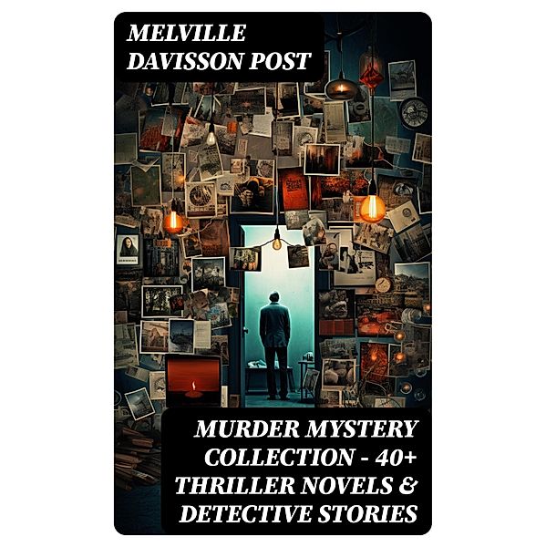 MURDER MYSTERY COLLECTION - 40+ Thriller Novels & Detective Stories, Melville Davisson Post