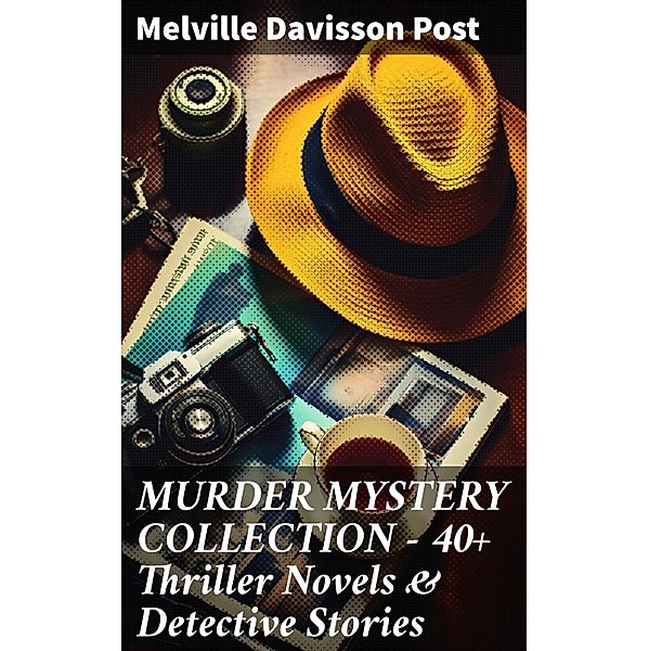 MURDER MYSTERY COLLECTION - 40+ Thriller Novels & Detective Stories, Melville Davisson Post