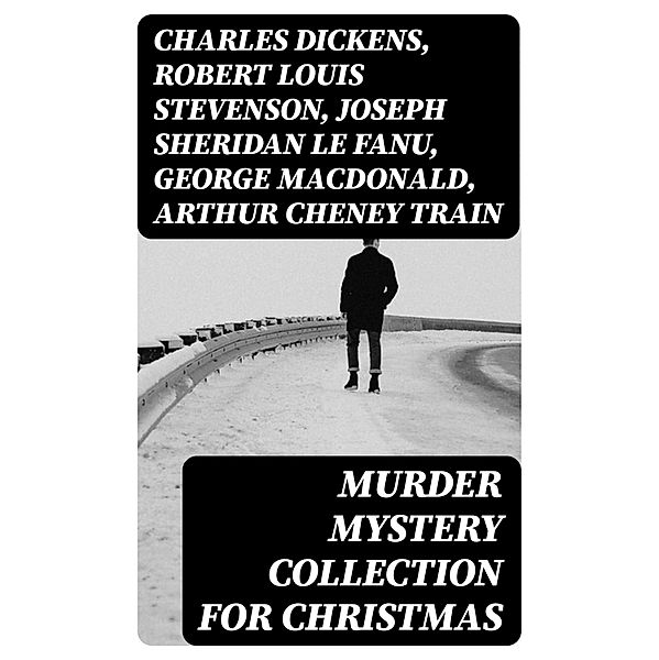 Murder Mystery Collection for Christmas, Charles Dickens, Nathaniel Hawthorne, Grant Allen, Wilkie Collins, O. Henry, Saki, Fergus Hume, Edgar Wallace, William Douglas O'Connor, Florence Marryat, Catherine Crowe, Robert Louis Stevenson, James Bowker, R. Austin Freeman, J. M. Barrie, G. K. Chesterton, Jerome K. Jerome, M. R. James, Fred M. White, Sabine Baring-Gould, Mary Elizabeth Braddon, Frank R. Stockton, Joseph Sheridan Le Fanu, Louisa M. Alcott, Leonard Kip, Emmuska Orczy, Lucie E. Jackson, Katherine Rickford, George Macdonald, Arthur Cheney Train, Arthur Conan Doyle, Thomas Hardy, John Kendrick Bangs, Robert Barr