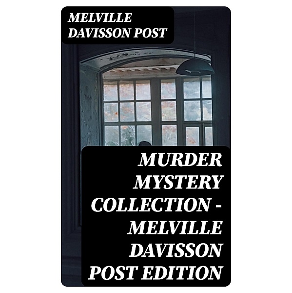 Murder Mystery Collection - Melville Davisson Post Edition, Melville Davisson Post
