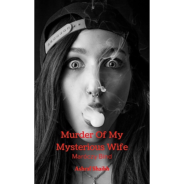 Murder Of My Mysterious Wife : Maróczy Bind / Murder Of My Mysterious Wife, Ashraf Shaikh
