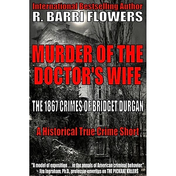 Murder of the Doctor’s Wife: The 1867 Crimes of Bridget Durgan (A Historical True Crime Short), R. Barri Flowers