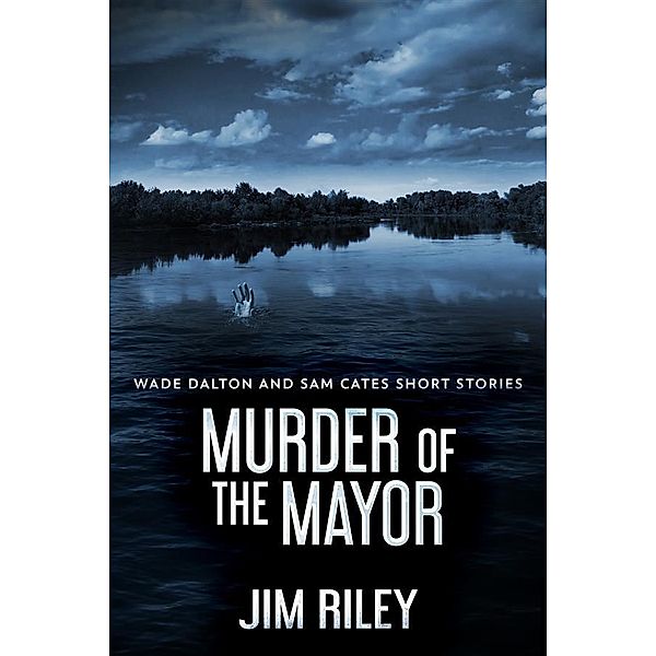 Murder Of The Mayor / Wade Dalton and Sam Cates Short Stories Bd.4, Jim Riley