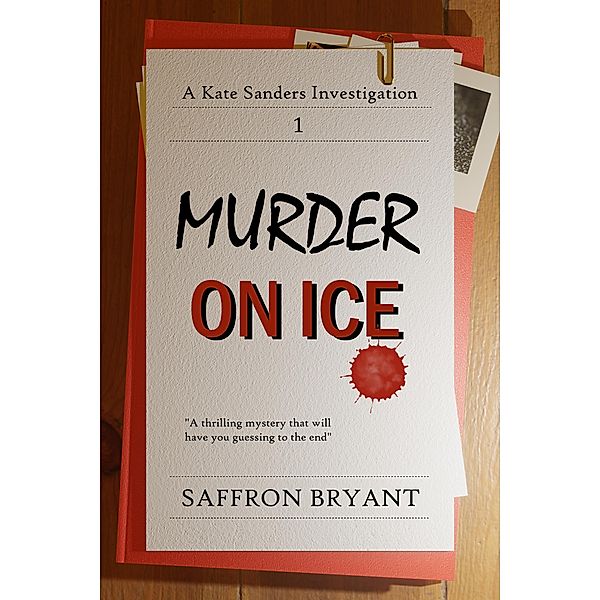 Murder on Ice (A Kate Sanders Investigation, #1) / A Kate Sanders Investigation, Saffron Bryant