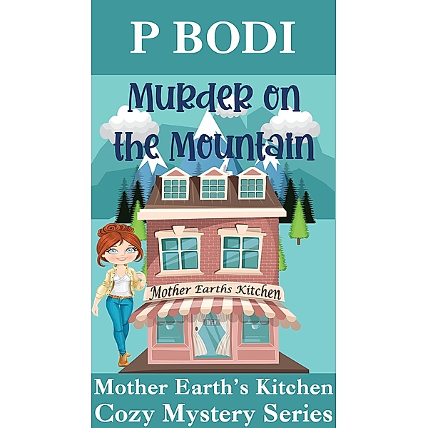 Murder On The Mountain (Mother Earth's Kitchen Cozy Mystery Series, #2) / Mother Earth's Kitchen Cozy Mystery Series, P. Bodi
