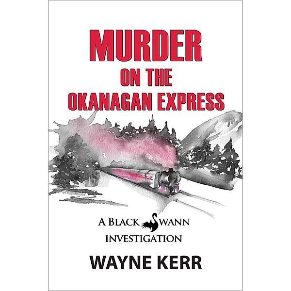 Murder on the Okanagan Express (Black Swann Investigations, #3) / Black Swann Investigations, Wayne Kerr