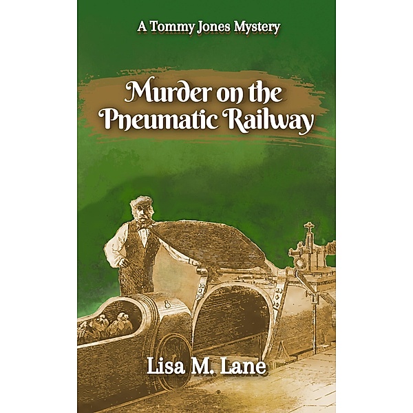 Murder on the Pneumatic Railway (The Tommy Jones Mysteries, #3) / The Tommy Jones Mysteries, Lisa M. Lane