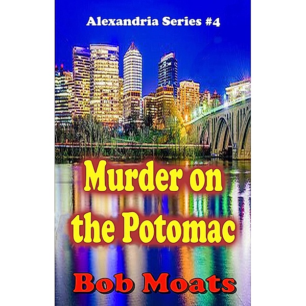 Murder on the Potomac (Alexandria series, #4) / Alexandria series, Bob Moats