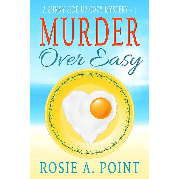 Murder Over Easy (A Sunny Side Up Cozy Mystery, #1) / A Sunny Side Up Cozy Mystery, Rosie A. Point
