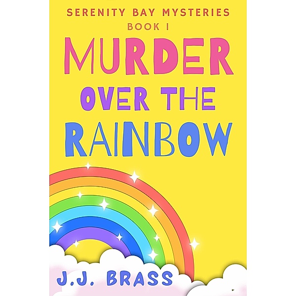 Murder Over the Rainbow (Serenity Bay Mysteries, #1) / Serenity Bay Mysteries, J. J. Brass